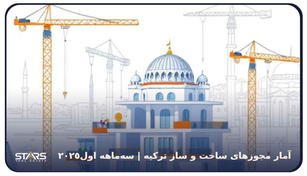 تحلیل آمار مجوزهای ساخت و ساز ترکیه | سه‌ماهه اول ۲۰۲۵